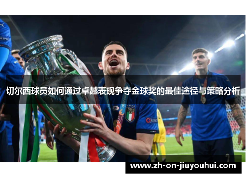 切尔西球员如何通过卓越表现争夺金球奖的最佳途径与策略分析