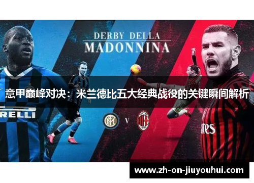 意甲巅峰对决:米兰德比五大经典战役的关键瞬间解析 意甲巅峰对决:米兰德比五大经典战役的关键瞬间解析