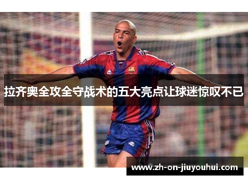 拉齐奥全攻全守战术的五大亮点让球迷惊叹不已