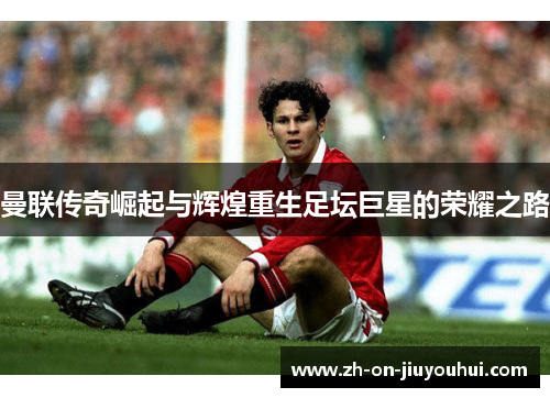 曼联传奇崛起与辉煌重生足坛巨星的荣耀之路