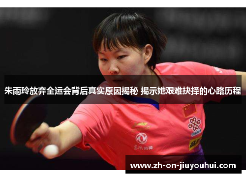 朱雨玲放弃全运会背后真实原因揭秘 揭示她艰难抉择的心路历程 朱雨玲放弃全运会背后真实原因揭秘 揭示她艰难抉择的心路历程