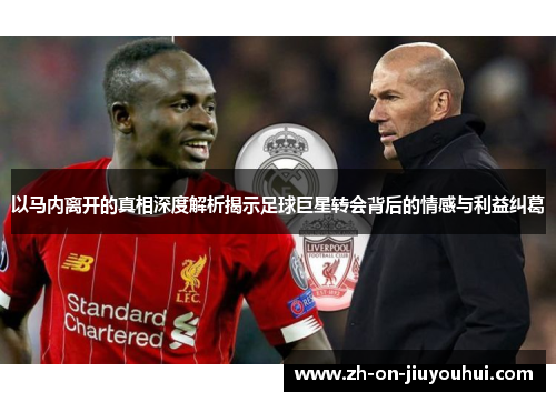以马内离开的真相深度解析揭示足球巨星转会背后的情感与利益纠葛 以马内离开的真相深度解析揭示足球巨星转会背后的情感与利益纠葛