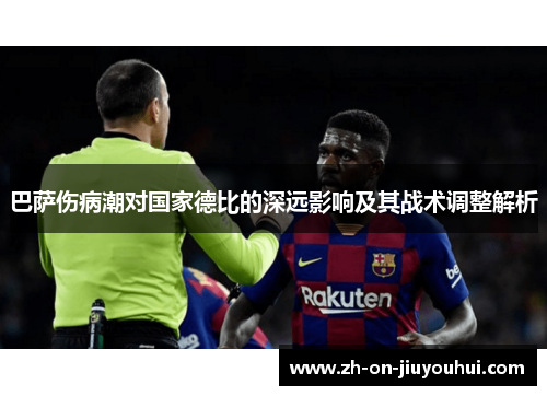 巴萨伤病潮对国家德比的深远影响及其战术调整解析