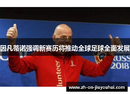 因凡蒂诺强调新赛历将推动全球足球全面发展 因凡蒂诺强调新赛历将推动全球足球全面发展