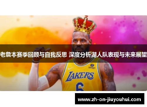 老詹本赛季回顾与自我反思 深度分析湖人队表现与未来展望