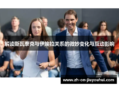 解读斯瓦泰克与伊埃拉关系的微妙变化与互动影响