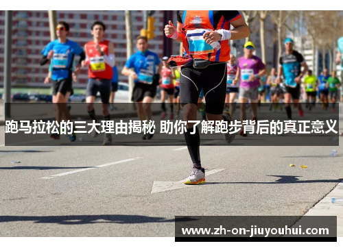 跑马拉松的三大理由揭秘 助你了解跑步背后的真正意义 跑马拉松的三大理由揭秘 助你了解跑步背后的真正意义