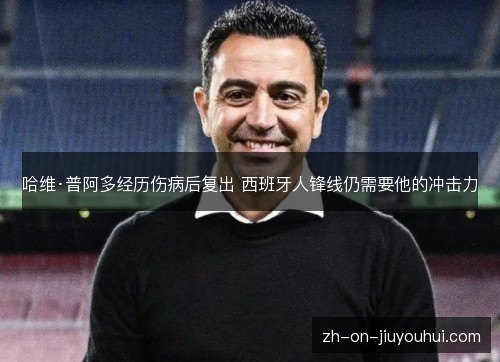 哈维·普阿多经历伤病后复出 西班牙人锋线仍需要他的冲击力